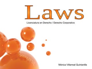 Laws  Mónica Villarreal Quintanilla Licenciatura en Derecho / Derecho Corporativo 