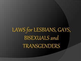 LAWS for LESBIANS, GAYS,
BISEXUALS and
TRANSGENDERS
 