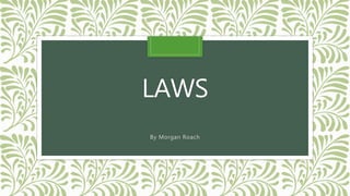 LAWS
By Morgan Roach
 