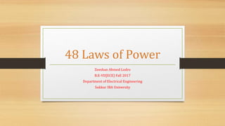 48 Laws of Power
Zeeshan Ahmed Lodro
B.E-VII[ECE] Fall 2017
Department of Electrical Engineering
Sukkur IBA University
 