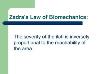 Zadra's Law of Biomechanics:
The severity of the itch is inversely
proportional to the reachability of
the area.
 