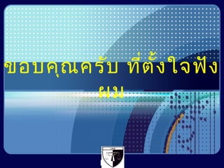 ขอบคุณ ครับ ที่ต ั้ง ใจฟัง
        ผม


           LOGO
 
