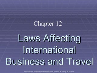 Chapter 12

  Laws Affecting
   International
Business and Travel
    Intercultural Business Communication, 4th ed., Chaney & Martin
 
