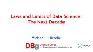 Laws and Limits of Data Science: 
The Next Decade 
Michael L. Brodie 
 