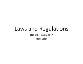 Laws and Regulations
LNT 136 – Spring 2017
Mark Valen
 