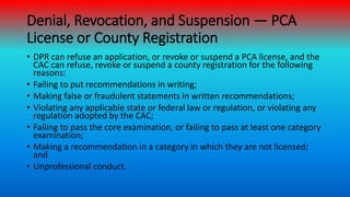 Denial, Revocation, and Suspension — PCA
License or County Registration
• DPR can refuse an application, or revoke or susp...