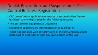 Denial, Revocation, and Suspension — Pest
Control Business Registration
• CAC can refuse an application or revoke or suspe...