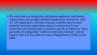 • This restricted use designation will impose applicator certification
requirements and possible additional application re...