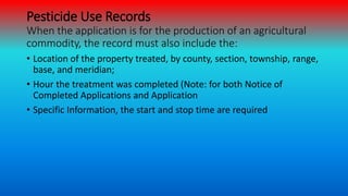Pesticide Use Records
When the application is for the production of an agricultural
commodity, the record must also includ...