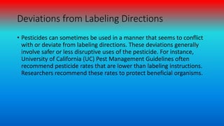 Deviations from Labeling Directions
• Pesticides can sometimes be used in a manner that seems to conflict
with or deviate ...