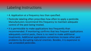 Labeling Instructions
• 4. Application at a frequency less than specified.
• Pesticide labeling often prescribes how often...