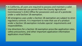 • In California, all users are required to possess and maintain a valid
restricted materials use permit from the County Ag...