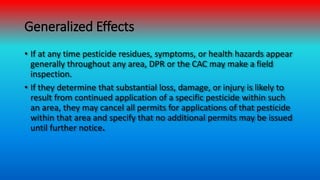 Generalized Effects
• If at any time pesticide residues, symptoms, or health hazards appear
generally throughout any area,...