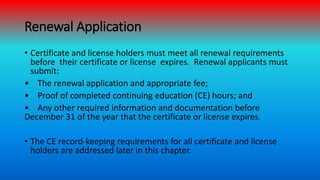 Renewal Application
• Certificate and license holders must meet all renewal requirements
before their certificate or licen...