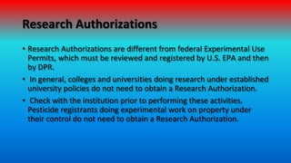 Research Authorizations
• Research Authorizations are different from federal Experimental Use
Permits, which must be revie...