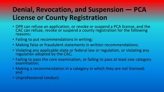 Denial, Revocation, and Suspension — PCA
License or County Registration
• DPR can refuse an application, or revoke or susp...