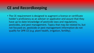 CE and Recordkeeping
• The CE requirement is designed to augment a license or certificate
holder’s proficiency as an advis...