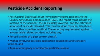 Pesticide Accident Reporting
• Pest Control Businesses must immediately report accidents to the
County Agricultural Commis...
