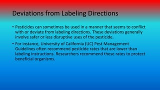 Deviations from Labeling Directions
• Pesticides can sometimes be used in a manner that seems to conflict
with or deviate ...