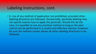 Labeling Instructions, cont.
• 6. Use of any method of application not prohibited, provided other
labeling directions are ...