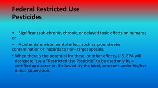 Federal Restricted Use
Pesticides
• Significant sub-chronic, chronic, or delayed toxic effects on humans;
or
• A potential...