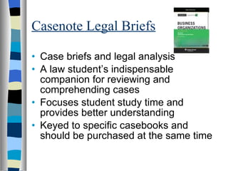Casenote Legal Briefs Case briefs and legal analysis A law student’s indispensable companion for reviewing and comprehending cases Focuses student study time and provides better understanding Keyed to specific casebooks and should be purchased at the same time 