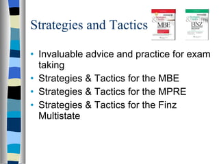 Strategies and Tactics Invaluable advice and practice for exam taking Strategies & Tactics for the MBE Strategies & Tactics for the MPRE Strategies & Tactics for the Finz Multistate 