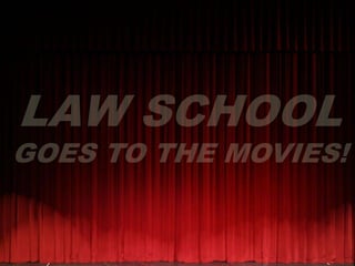 LAW SCHOOL
GOES TO THE MOVIES!
ALAN PANNELL
UNIVERSITY OF COLORADO LAW SCHOOL
 