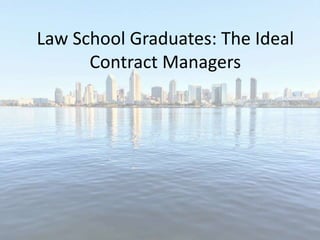 Law School Graduates: The Ideal
Contract Managers
 