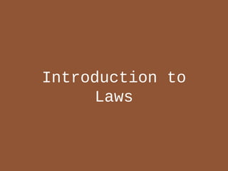 Introduction to
      Laws
 