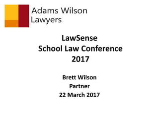 LawSense
School Law Conference
2017
Brett Wilson
Partner
22 March 2017
 