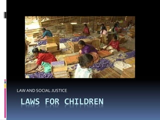 LAWS FOR CHILDREN
LAW AND SOCIAL JUSTICE
 