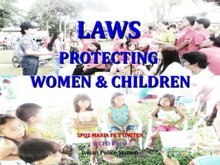 1
LAWSLAWS
PROTECTINGPROTECTING
WOMEN & CHILDRENWOMEN & CHILDREN
SPO2 MARIA FE T UMITENSPO2 MARIA FE T UMITEN
WCPD PNCO
Ivisan Police Station
 