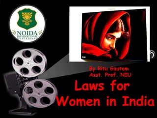 Laws forLaws for
Women in IndiaWomen in India
By Ritu Gautam
By Ritu Gautam
Asst. Prof. NIU
 
