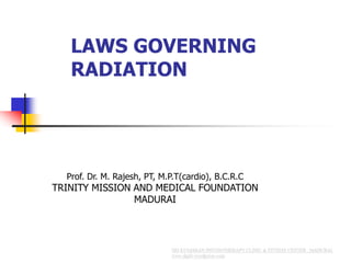 LAWS GOVERNING
RADIATION
Prof. Dr. M. Rajesh, PT, M.P.T(cardio), B.C.R.C
TRINITY MISSION AND MEDICAL FOUNDATION
MADURAI
 