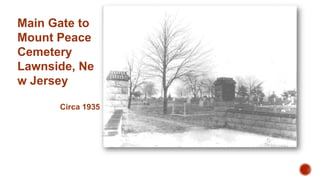 Main Gate to
Mount Peace
Cemetery
Lawnside, Ne
w Jersey
Circa 1935

 