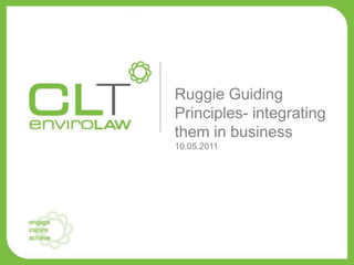 Ruggie Guiding
Principles- integrating
them in business
10.05.2011
 