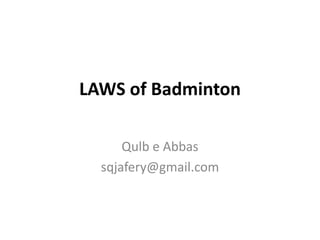LAWS of Badminton

      Qulb e Abbas
  sqjafery@gmail.com
 