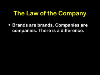 The Law of the Company
• Brands are brands. Companies are
companies. There is a difference.
 