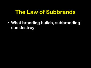 The Law of Subbrands
• What branding builds, subbranding
can destroy.
 