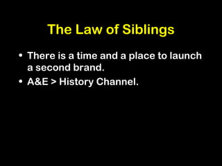 The Law of Siblings
• There is a time and a place to launch
a second brand.
• A&E > History Channel.
 