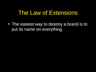 The Law of Extensions The easiest way to destroy a brand is to put its name on everything. 