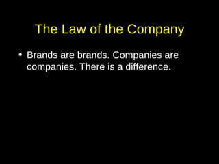 The Law of the Company Brands are brands. Companies are companies. There is a difference. 