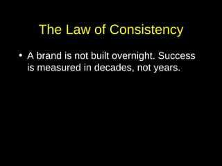 The Law of Consistency A brand is not built overnight. Success is measured in decades, not years. 