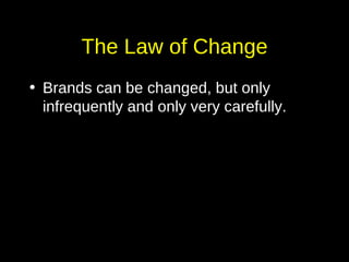 The Law of Change Brands can be changed, but only infrequently and only very carefully. 