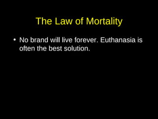 The Law of Mortality No brand will live forever. Euthanasia is often the best solution. 