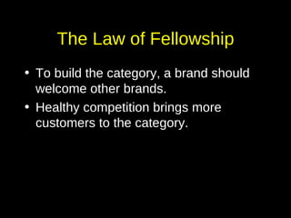 The Law of Fellowship <ul><li>To build the category, a brand should welcome other brands. </li></ul><ul><li>Healthy compet...