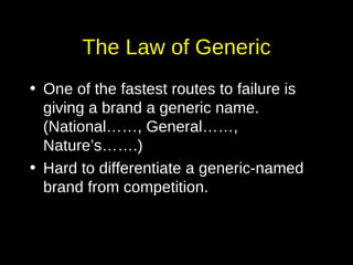 The Law of Generic <ul><li>One of the fastest routes to failure is giving a brand a generic name. (National……, General……, ...