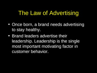 The Law of Advertising <ul><li>Once born, a brand needs advertising to stay healthy. </li></ul><ul><li>Brand leaders adver...