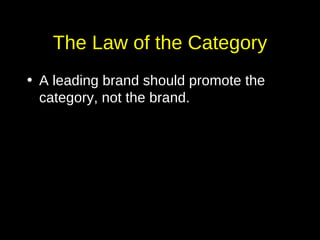 The Law of the Category <ul><li>A leading brand should promote the category, not the brand.  </li></ul>